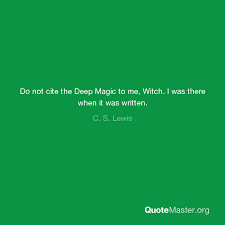 almost a roar do not cite the deep magic to me, witch. Do Not Cite The Deep Magic To Me Witch I Was There When It Was Written C S Lewis