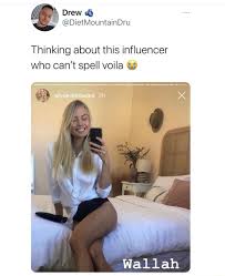 Regardez moi, ou du moins ce qu'il en reste regardez moi, avant que je me déteste. Dietmountaindru Thinking About This Influencer Who Can T Spell Voila Wallah Ifunny
