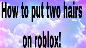 How to have two hairs on in roblox mobile samsung or android. How To Put On Two Hairs On Roblox Working On Mobile 2021 Youtube
