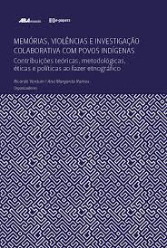 PDF) Memórias, violências e investigação colaborativa com povos indígenas :  contribuições teóricas, metodológicas, éticas e políticas ao fazer  etnográfico