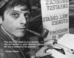 You Are Not Entitled To Your Opinion You Are Entitled To Your Informed Opinion No One Is Entitled To Be Ignorant Harlan Ellison R Quotes