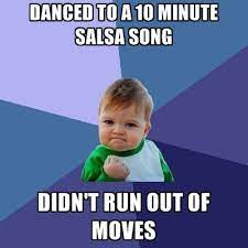 Danced To A 10 Minute Salsa Song Didn T Run Out Salsa Memes Success Kid Teacher Humor Funny