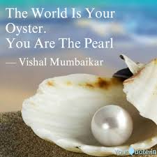 The World Is Your Oyster Quotes Writings By Vishal Mumbaikar Yourquote