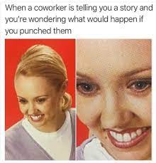 How to deal with annoying coworkers. I Think About This Every Day Memebase Funny Memes
