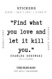 Find What You Love And Let It Kill You Poem Details About 11 Charles Bukowski Quote 190711 Bubble Free Stickers Charles Bukowski Quotes Charles Bukowski Quotes
