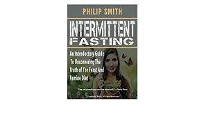 Check spelling or type a new query. Intermittent Fasting An Introductory Guide To Unconvering The Truth Of The Feast And Famine Diet Smith Philip 9781533217301 Amazon Com Books