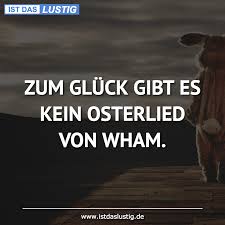 Zum Gluck Gibt Es Kein Osterlied Von Wham Witzige Spruche Verruckte Witze Spruche Ostern