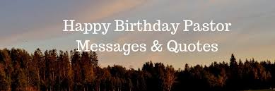 You're beautiful baby, from the outside in. 60 Happy Birthday Pastor Messages Wishes Quotes