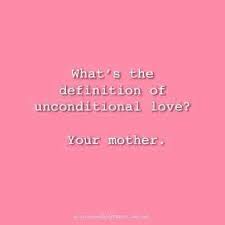 Whats The Definition Of Unconditional Love Your Mother Quote Mama Quotes For Single Mom Ideas Of Quotes For Sin Mom Quotes Daughter Quotes Mothers Love