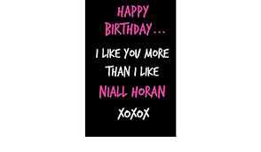 Among those who have wished the star a happy birthday are two of his former one direction bandmates: Happy Birthday I Like You More Than I Like Niall Horan Funny Rude Humorous Birthday Notebook Cheeky Joke Journal For Unique Gift Alternative To Greeting Card Sarcasm Occasional Amazon De Bucher