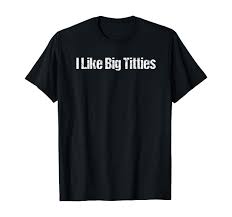 Amazon.com: I Like Big Titties Funny Big Boobs Breasts Titts Tiddies  T-Shirt : ביגוד, נעליים ותכשיטים