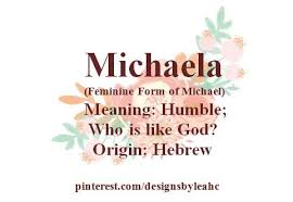 Baby Girl Name Michaela Feminine Form Of Michael Meaning Humble Who Is Like God Origin Hebrew Mi French Baby Names Baby Girl Names Names With Meaning