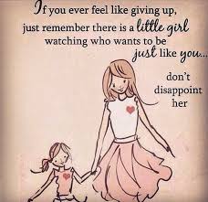 Never Give Up There S A Little Girl Watching Daughter Quotes Mother Daughter Quotes Feel Like Giving Up