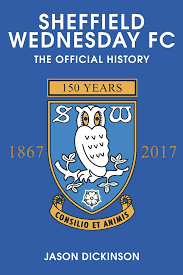 Ins and outs for barnsley fc, bradford city, doncaster rovers, harrogate town, huddersfield town, hull city, leeds united, middlesbrough. Sheffield Wednesday Fc The Official History 1867 2017 Dickinson Jason Amazon De Bucher