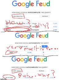 Instead of guessing people's answers, you'll guess what people might have googled! I Was Playing Google Feud And These Answers Happened Imgflip