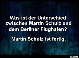 Was Ist Der Unterschied Zwischen Martin Schulz Und Dem Berliner Flughafen Spruche Spruche Humor Witze