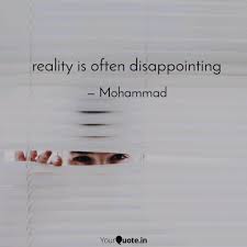 See more ideas about quotes, me quotes, life quotes. Reality Is Often Disappoi Quotes Writings By Malek Mohammad Yourquote