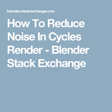 How To Reduce Noise In Cycles Render Blender Stack Exchange Blender Tutorial How Do I Get How To Use Blender