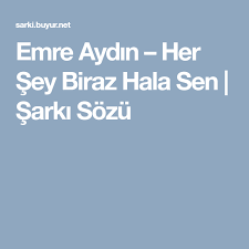 Emre Aydin Her Sey Biraz Hala Sen Sarki Sozu Sarkilar Sarki Sozleri Sinema