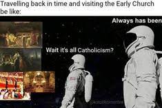 To Be Deep In History Is To Cease To Be Protestant Not Oc Credit Katolikomemes Catholicmemes Catholic Humor Catholic Memes Christian Memes