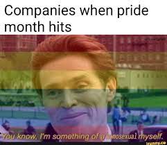 The sixth month of the year is officially renamed pride month, whether you like it or not. Companies When Pride Month Hits Ifunny