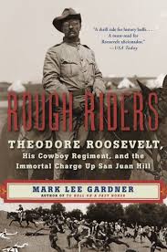Rough Riders: Theodore Roosevelt, His Cowboy Regiment, and the Immortal  Charge Up San Juan Hill by Mark Lee Gardner, Paperback