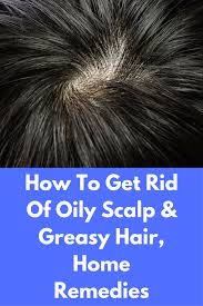 How To Get Rid Of Oily Scalp Greasy Hair Home Remedies All Information On How To Get Rid Of Oily Sc Greasy Hair Hairstyles Home Remedies For Hair Oily Scalp