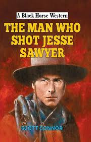 Man Who Shot Jesse Sawyer (Black Horse Western): Connor, Scott:  9780719826962: Amazon.com: Books
