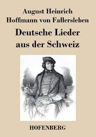 August heinrich hoffmann von fallersieben. Deutsche Lieder Aus Der Schweiz Fallersleben Von August Heinrich Hoffmann Amazon De Bucher
