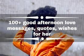 I stopped when i couldn't count all your love has brought to me. 100 Good Afternoon Love Messages Quotes Wishes For Her Yen Com Gh