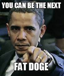 Doge usually uses the iconic image seen to the right. Meme Creator Funny You Can Be The Next Fat Doge Meme Generator At Memecreator Org