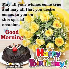 Then have a look at these sweet good morning messages and read. 30 Good Morning Happy Birthday Wishes Images Morning Greetings Morning Quotes And Wishes Images