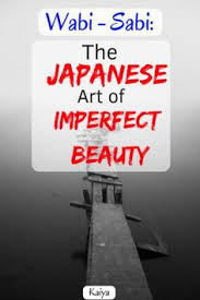 Wabi Sabi The Japanese Art Of Imperfect Beauty Wabi Sabi Japanese Words Japanese Philosophy