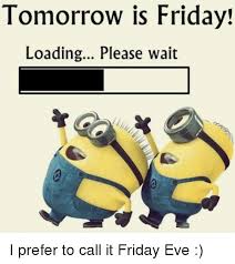 Add your own captions to a 'happy homer' blank meme. Tomorrow Is Friday Loading Please Wait I Prefer To Call It Friday Eve Friday Meme On Me Me