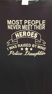 They have held a wife in both her moments of biggest triumph and in her darkest hours. Police Daughter T Shirt Police Daughter Police Quotes Dad Quotes From Daughter