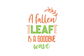 A Fallen Leaf Is Nothing More Than A Summer S Wave Goodbye Quote Svg Cut Graphic By Thelucky Creative Fabrica