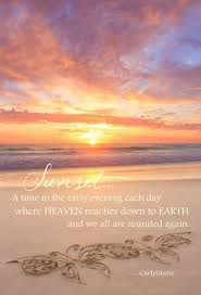 Sunset A Time In The Early Evening Each Day Where Heaven Reaches Down To The Earth And We Are All Reunited Again Sunset Quotes Heaven Quotes Beach Quotes