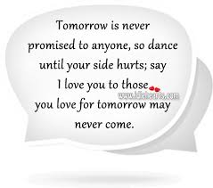 Nobody can predict the future. Tomorrow Is Never Promised To Anyone Idlehearts