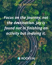Daily Clarity Quotes Focus On The Journey Not The Destination Joy Is Found Not In Finishing An Activity But In Doing It
