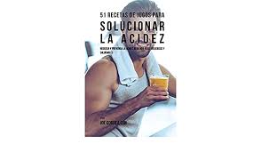 51 Recetas De Jugos Para Solucionar La Acidez Reduzca Y Prevenga La Acidez Bebiendo Jugos Deliciosos Y Saludables Amazon Com Br