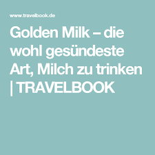 Golden Milk Die Wohl Gesundeste Art Milch Zu Trinken Goldene Milch Milch Ayurvedische Rezepte