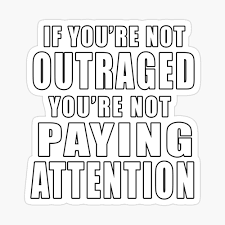 Quote of the day today's quote | archive. If You Re Not Outraged You Re Not Paying Attention Poster By Loveanddefiance Redbubble