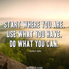Start Where You Are Use What You Have Do What You Can One Of Tennis Legend Best Quotes Success Bestquotes