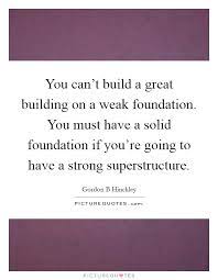 Building A Strong Foundation Quotes Sayings Building A Strong Foundation Picture Quotes