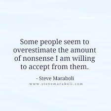 Some People Seem To Overestimate The Amount Of Nonsense I Am Willing To Accept From Them Steve Maraboli Quote Quotes To Live By Super Quotes Quotes