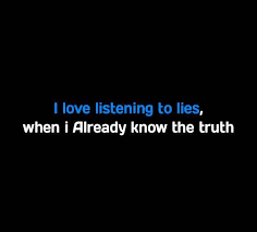We did not find results for: Quotes 101 I Love Listening To Lies When I Already Know The Truth Facebook