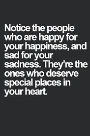 Short, cute and happy quotes about being happy with life, alone and with yourself. Friendship Quotes Notice The People Who Are Happy For Your Happiness And Sad For Your Sadness They Re The Ones Who Deserve Special Places In Your Heart Friends Friendship Quotes