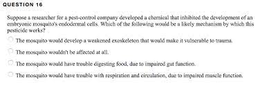 Which of the following would be a likely mechanism by which this pesticide works? Solved Question 16 Suppose A Researcher For A Pest Contro Chegg Com