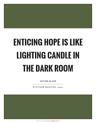 Enticing Hope Is Like Lighting Candle In The Dark Room Picture Quotes