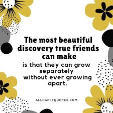 The most beautiful discovery true friends make is that they can grow separately without growing apart. 131 Best Friend Quotes With Images On Friendships In 2021